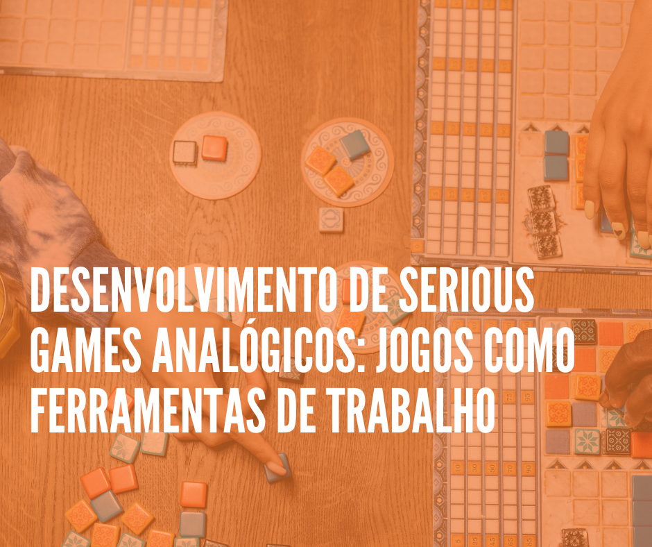 Desenvolvimento de Serious Games Analógicos: jogos como ferramentas de trabalho