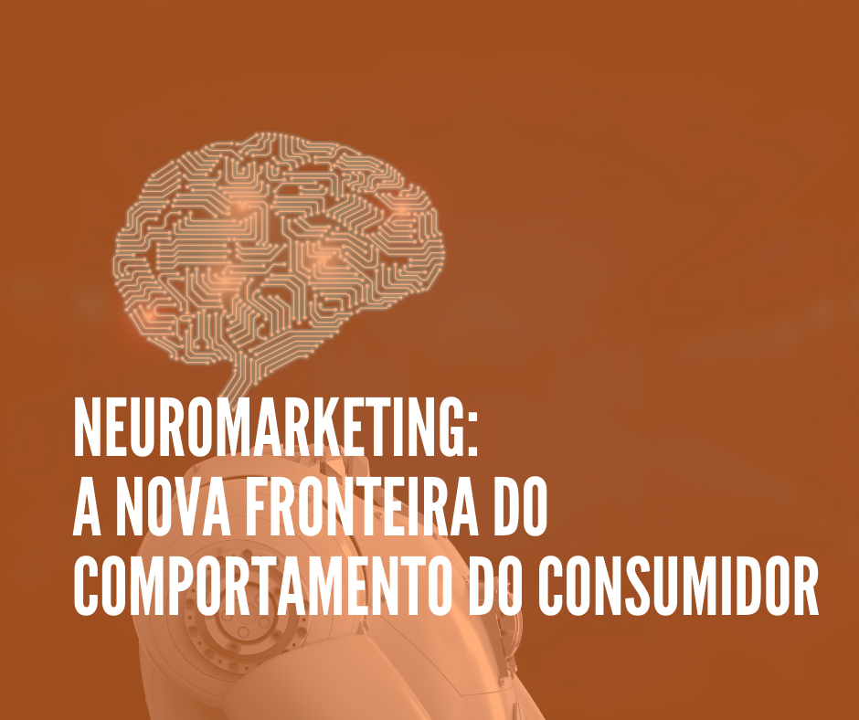Neuromarketing: a nova fronteira do comportamento do consumidor